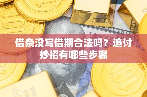 济南借条没写借期合法吗？追讨妙招有哪些步骤