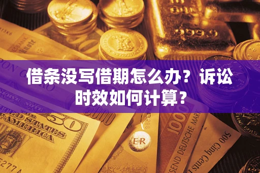 济南借条没写借期怎么办？诉讼时效如何计算？