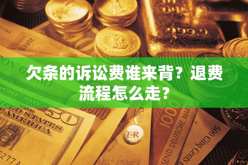 济南欠条的诉讼费谁来背？退费流程怎么走？