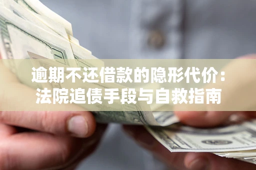济南逾期不还借款的隐形代价：法院追债手段与自救指南