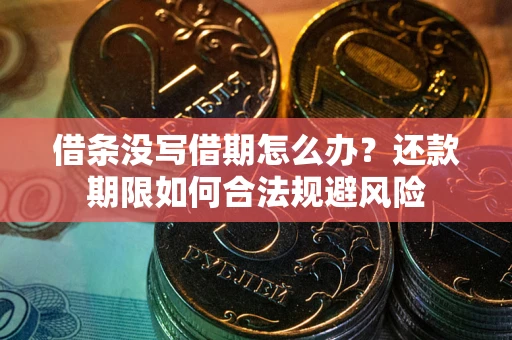 济南借条没写借期怎么办？还款期限如何合法规避风险