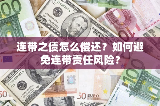 济南连带之债怎么偿还？如何避免连带责任风险？