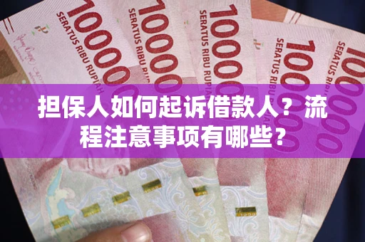 济南担保人如何起诉借款人？流程注意事项有哪些？