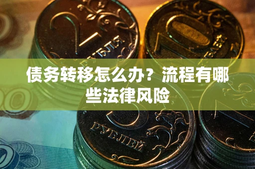 济南债务转移怎么办？流程有哪些法律风险